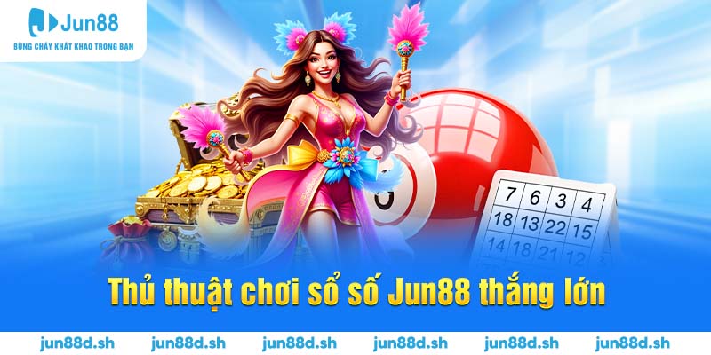 Thủ thuật chơi sổ số Jun88 thắng lớn